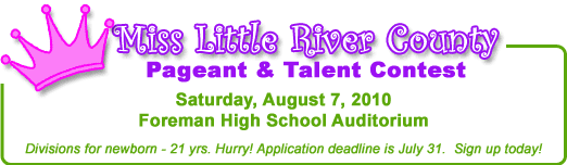 Don't miss this years pageant as we crown the new Little River Count Queen! Saturday, August7 Little River County Fairgrounds