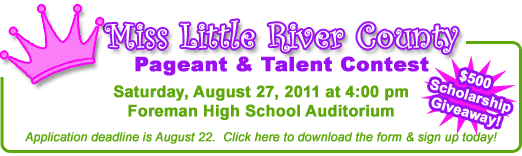 Don't miss this years pageant as we crown the new Little River County Queen! Saturday, August 27 Foreman High School Auditorium